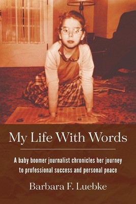 My Life with Words: A Baby Boomer Journalist Chronicles Her Journey to Professio