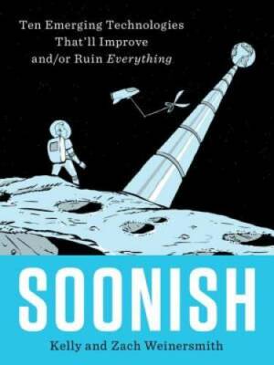 Soonish: Ten Emerging Technologies That'll Improve and/or Rui - VERY GOOD