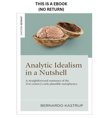 Bernardo Kastrup Analytic Idealism in a Nutshell: A straightfor
