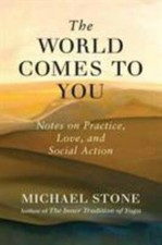 The World Comes to You: Notes on Practice, Love, and Social Action by Stone, Mi
