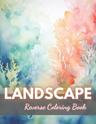 Landscape Reverse Coloring Book: New Edition And Unique High-quality Illustratio