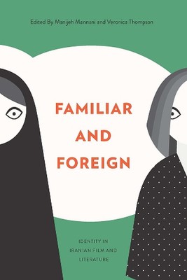 Familiar and Foreign: Identity in Iranian Film and Literature by Veronica Thomps