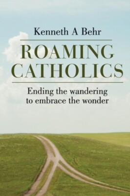 Behr - Roaming Catholics  ending the wandering to embrace the wonder - - X555z