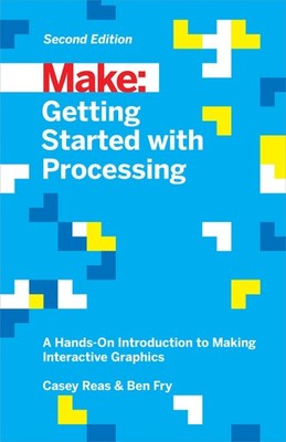 Getting Started with Processing: A Hands-On Introduction to Making Interactiv...