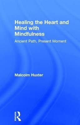 Healing the Heart and Mind with Mindfulness: Ancient Path, Present Moment by Mal