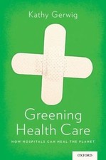 Greening Health Care: How Hospitals Can Heal t... 9780199385836 by Gerwig, Kathy