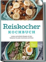Reiskocher Kochbuch: Leckere Und Einfache Rezepte Mit Dem Reiskocher FüR...