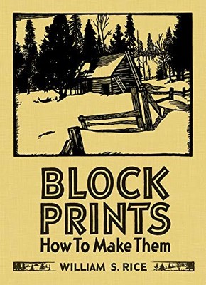 BLOCK PRINTS: HOW TO MAKE THEM By William S. Rice & Martin Krause - Hardcover