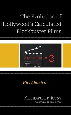 The Evolution of Hollywood's Calculated Blockbuster Films: Blockbusted by Alexan