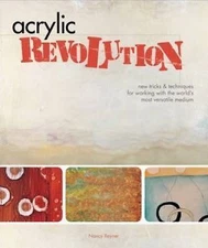 Acrylic Revolution: New Tricks and Techniques for Working with the World's...