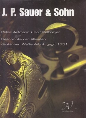 J.P. Sauer & Sohn Geschichte der ältesten deutschen Waffenfabrik, gegründet 1751