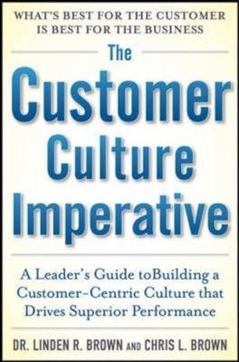 The Customer Culture Imperative: A Leader's- hardcover, 0071821147, Linden Brown