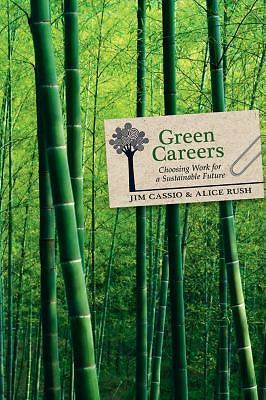Green Careers : Choosing Work for a Sustainable Future by Jim Cassio and Alice 