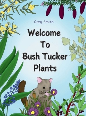 Welcome to Bush Tucker Plants by Greg Smith Hardcover Book