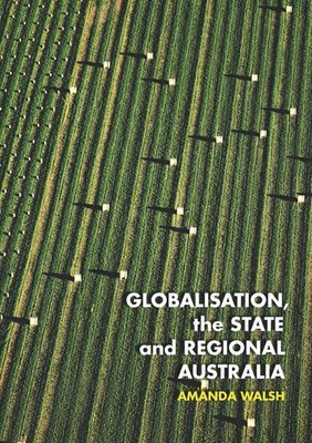 Globalisation, the State and Regional Australia by Amanda Walsh (English) Paperb