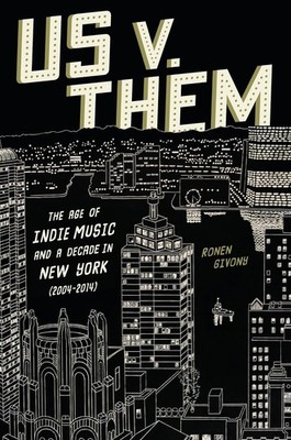Us V. Them: The Age of Indie Music and a Decade in New York (2004-2014 Hardcover