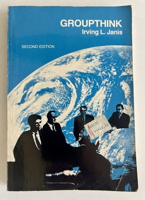 Groupthink: Psychological Studies of Policy Decisions and Fiascoes - Janis
