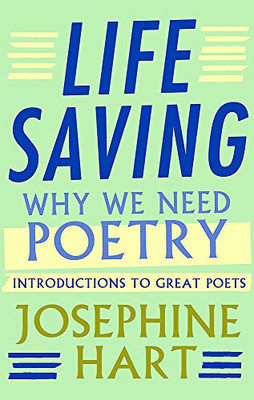 Life Saving: Why We Need Poetry - Introductions to Great Poets - Hart, Josephine