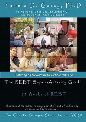 The REBT Super-Activity Guide: 52 Weeks of REBT For Clients, Groups, Students, a