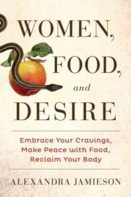 Women, Food, and Desire: Embrace Your Cravings, Make Peace with Food, Rec - GOOD