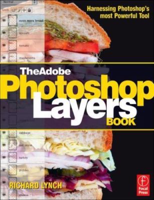 The Adobe Photoshop Layers Book: Harnessing Photoshop's Most Powerful Tool,...
