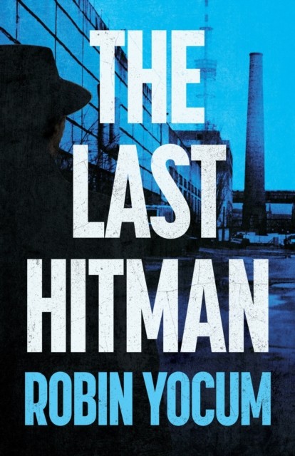 The Last Hitman A Novel by Robin Yocum (Hardback Book)