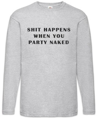 Shit Happens When Langarm T-Shirt Alcohol Beer Get Drunk Party Naked Wasted Beer