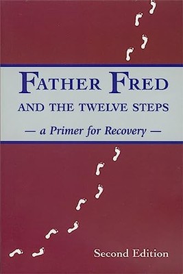 Father Fred and the Twelve Steps: A Primer for Recovery by Frederick A. Harkins