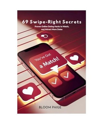 69 Swipe-Right Secrets: Proven Online Dating Hacks to Match, Message, and Attrac