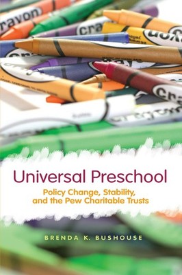 Universal Preschool: Policy Change, Stability, and the Pew Charitable Trusts...