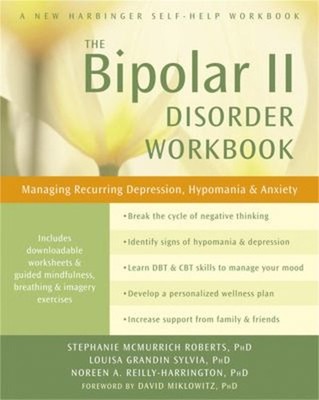 Bipolar II Disorder Workbook : Managing Recurring Depression, Hyp