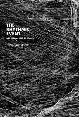 Rhythmic Event : Art, Media, and the Sonic, Paperback by Ikoniadou, Eleni, Br...