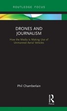 Drones and Journalism: How the media is making use of unmanned aerial vehicles b
