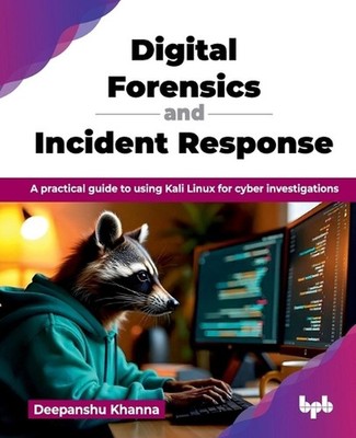 Digital Forensics and Incident Response: A practical guide to using Kali Linux f