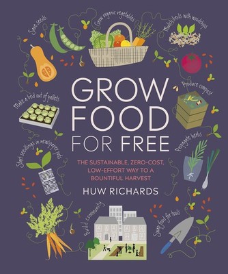 Grow Food For Free: The sustainable, zero-cost, low-effort way to a bountifu...