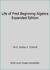 Life of Fred Beginning Algebra Expanded Edition by Ph.D. Stanley F. Schmidt