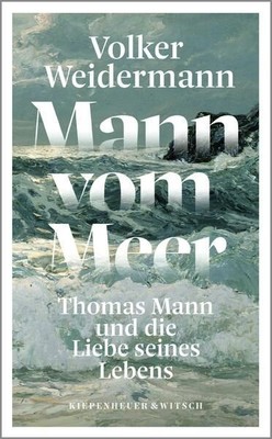 Mann vom Meer: Thomas Mann und die Liebe seines Lebens Weidermann, Volker: