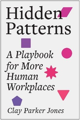 Hidden Patterns: A Playbook for More Human Workplaces: A Playbook for More Human