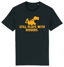 Still Plays with Diggers. Excavator Ground Worker Driver Dig T-Shirt