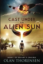 CAST UNDER AN ALIEN SUN (DESTINY'S CRUCIBLE) (VOLUME 1) By Olan Thorensen *NEW*