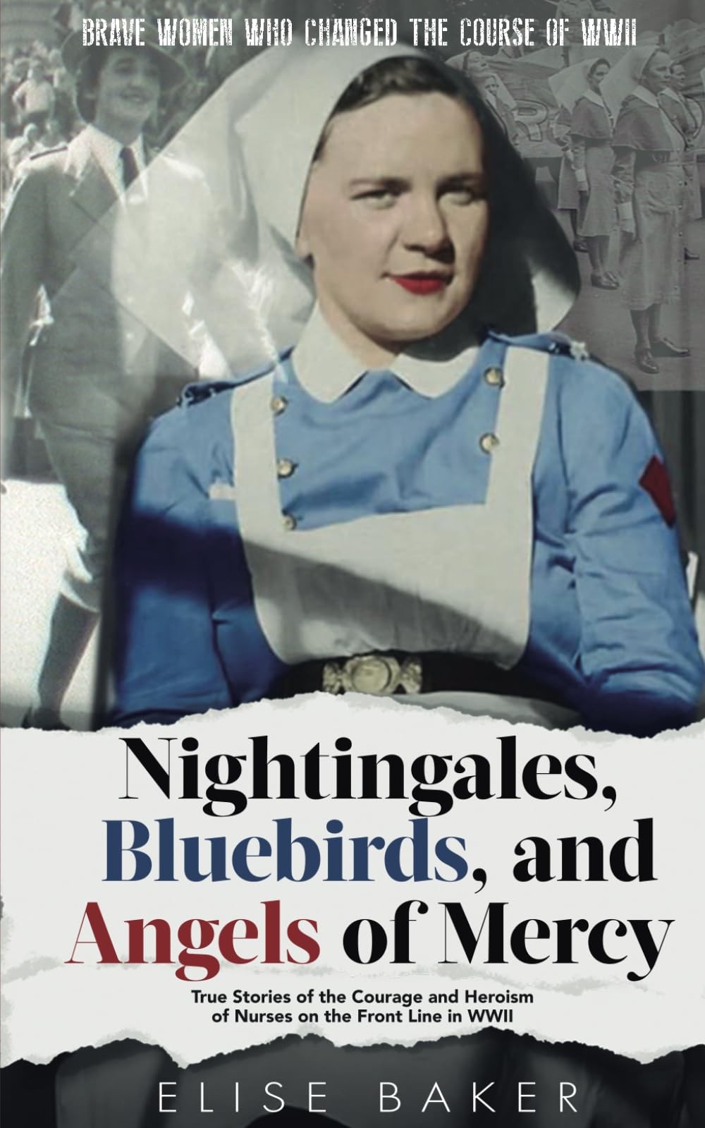 Nightingales, Bluebirds and Angels of Mercy: True Stories of the Courage and Her