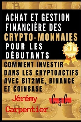 Achat et gestion financire des crypto-monnaies pour les dbutants: Comment invest