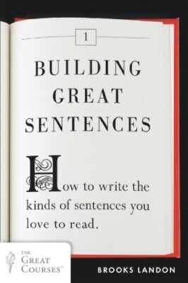 Building Great Sentences: How to Write the Kinds of Sentences You Love to Rea...