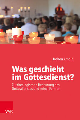 Jochen M. Arnold / Was geschieht im Gottesdienst?