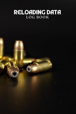 Reloading Data Log Book: Firearms Load Development Log