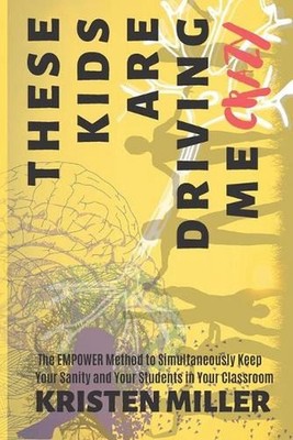 These Kids Are Driving Me Crazy: The EMPOWER Method to Simultaneously Keep Your