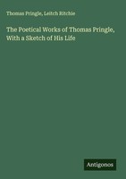 Thomas Pringle (U. A.) | The Poetical Works Of Thomas Pringle, With A Sketch...