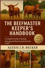 The Beefmaster Keeper's Handbook: A Complete Guide to Raising, Managing & Master