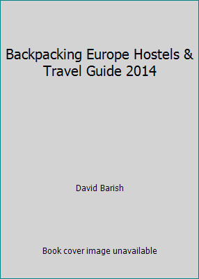 Backpacking Europe Hostels & Travel Guide 2014 by David Barish