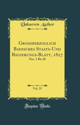 Großherzoglich Badisches Staats-Und Regierungs-Blatt, 1827, Vol. 25: Nro